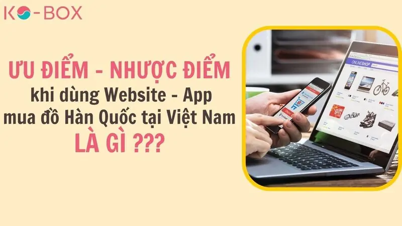 Hãy cùng xem những Ưu - Nhược điểm khi dùng Website - App mùa đồ Hàn Quốc về Việt Nam