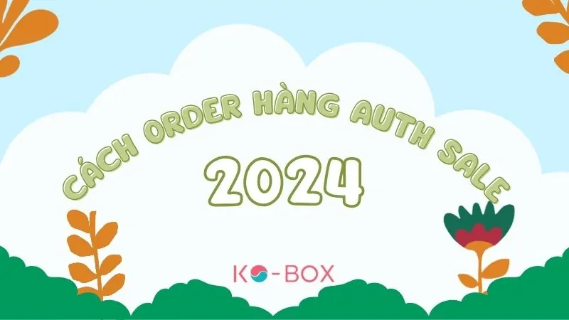 Cách order hàng auth nước ngoài về Việt Nam 2024