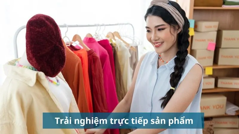 Trải nghiệm trực tiếp với sản phẩm