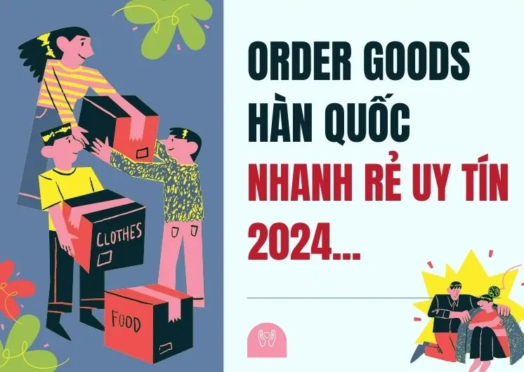 cách order goods hàn quốc nhanh rẻ hiệu quả 2024